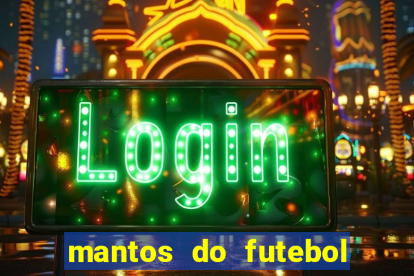 mantos do futebol jogos de hoje